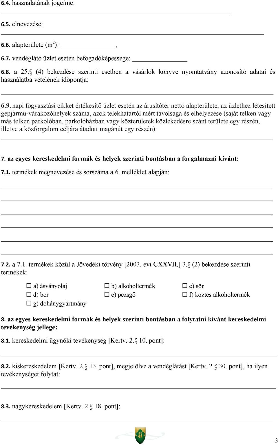 napi fogyasztási cikket értékesítő üzlet esetén az árusítótér nettó alapterülete, az üzlethez létesített gépjármű-várakozóhelyek száma, azok telekhatártól mért távolsága és elhelyezése (saját telken