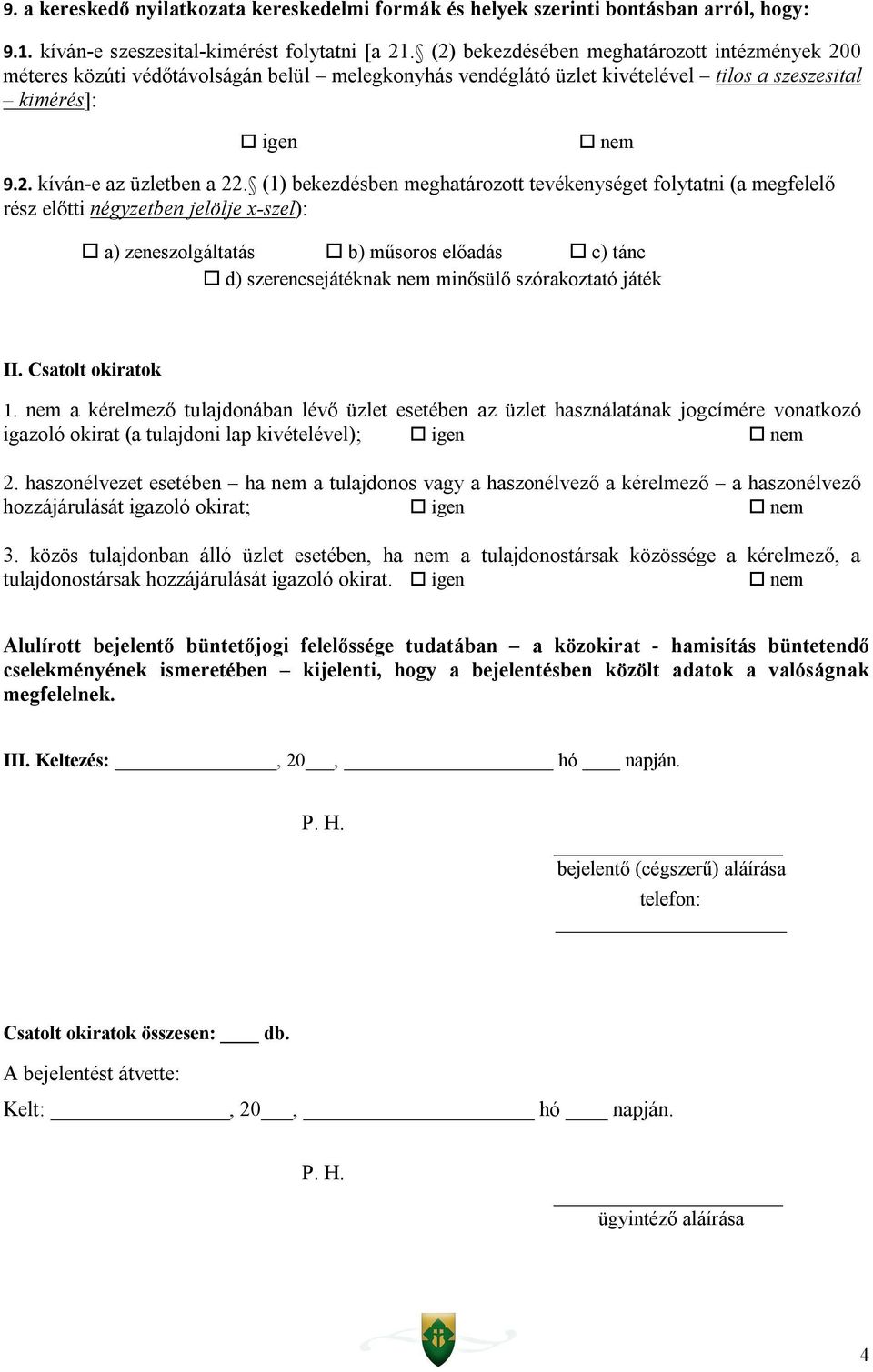 (1) bekezdésben meghatározott tevékenységet folytatni (a megfelelő rész előtti négyzetben jelölje x-szel): a) zeneszolgáltatás b) műsoros előadás c) tánc d) szerencsejátéknak nem minősülő