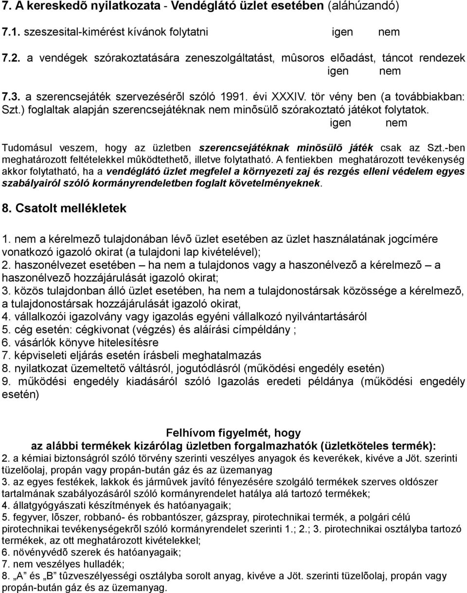 ) foglaltak alapján szerencsejátéknak nem minõsülõ szórakoztató játékot folytatok. igen nem Tudomásul veszem, hogy az üzletben szerencsejátéknak minõsülõ játék csak az Szt.