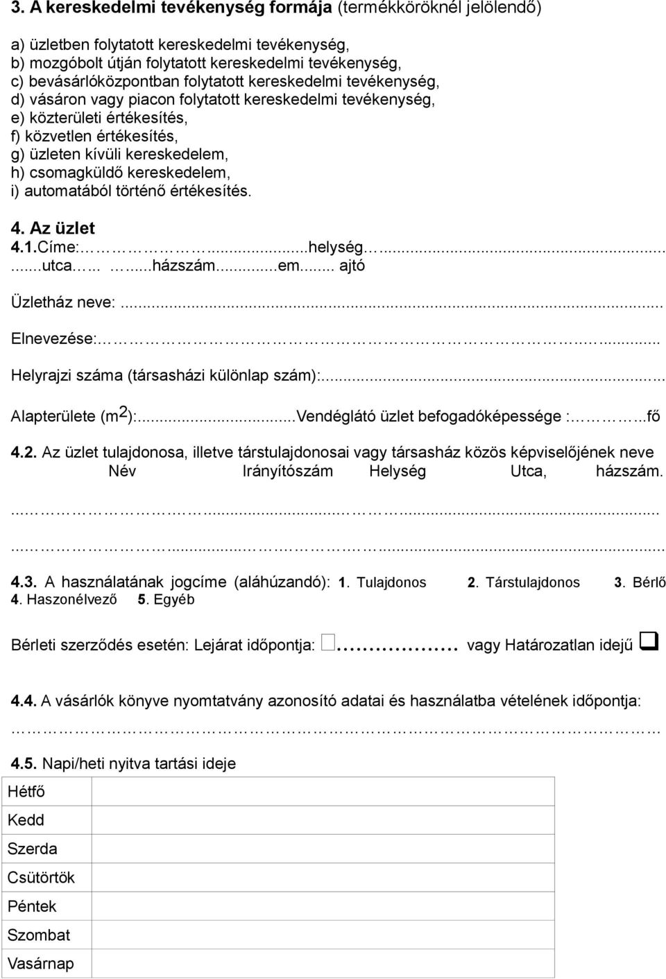 kereskedelem, i) automatából történő értékesítés. 4. Az üzlet 4.1.Címe:...helység......utca......házszám...em... ajtó Üzletház neve:... Elnevezése:..... Helyrajzi száma (társasházi különlap szám):.