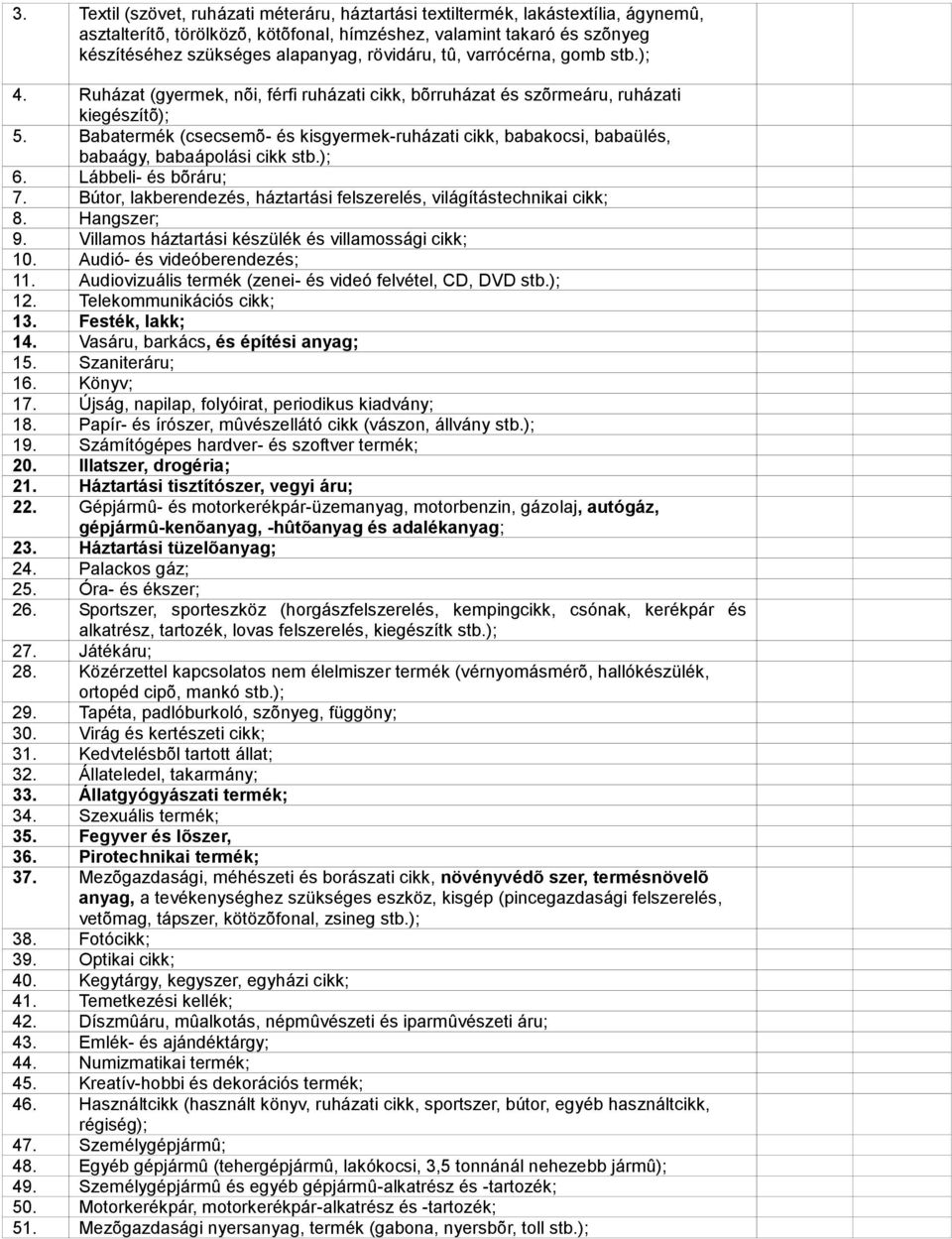 Babatermék (csecsemõ- és kisgyermek-ruházati cikk, babakocsi, babaülés, babaágy, babaápolási cikk stb.); 6. Lábbeli- és bõráru; 7.