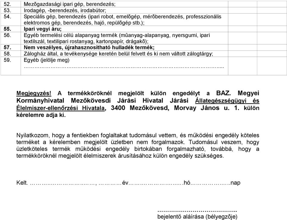 Egyéb termelési célú alapanyag termék (mûanyag-alapanyag, nyersgumi, ipari textilszál, textilipari rostanyag, kartonpapír, drágakõ); 57. Nem veszélyes, újrahasznosítható hulladék termék; 58.