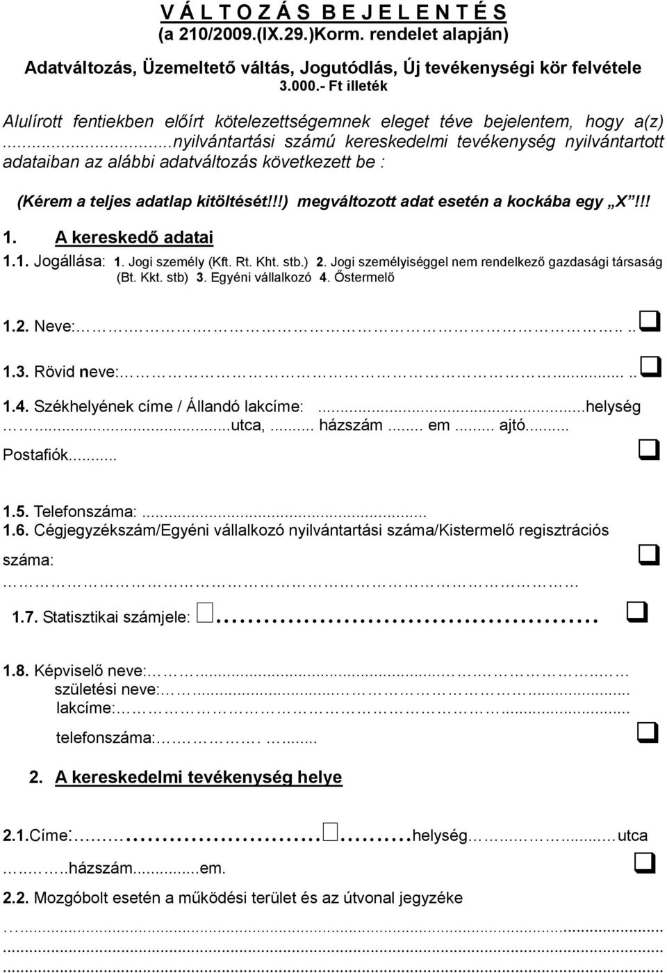 ..nyilvántartási számú kereskedelmi tevékenység nyilvántartott adataiban az alábbi adatváltozás következett be : (Kérem a teljes adatlap kitöltését!!!) megváltozott adat esetén a kockába egy X!!! 1.