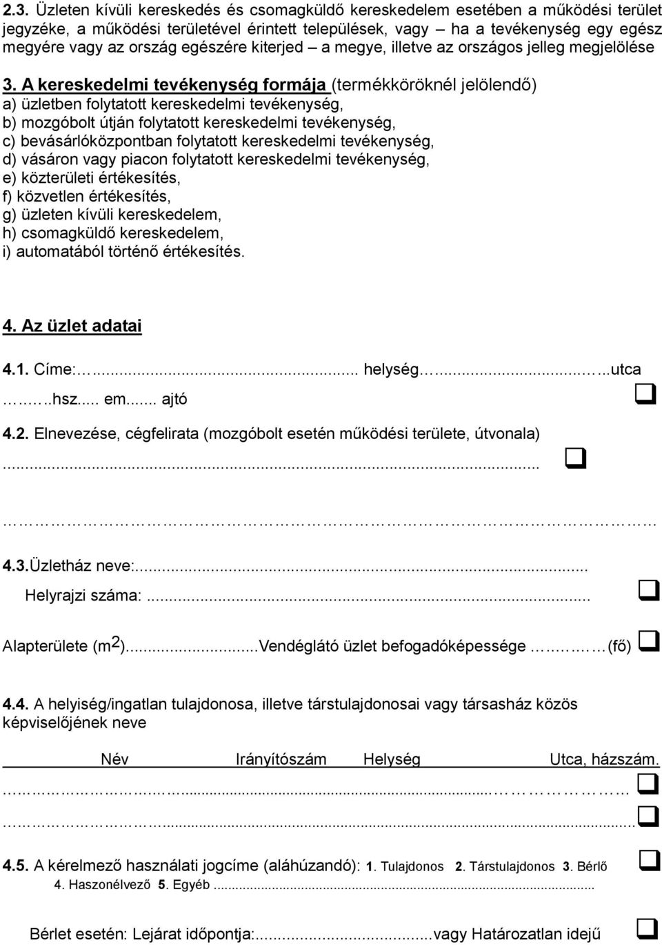 A kereskedelmi tevékenység formája (termékköröknél jelölendő) a) üzletben folytatott kereskedelmi tevékenység, b) mozgóbolt útján folytatott kereskedelmi tevékenység, c) bevásárlóközpontban