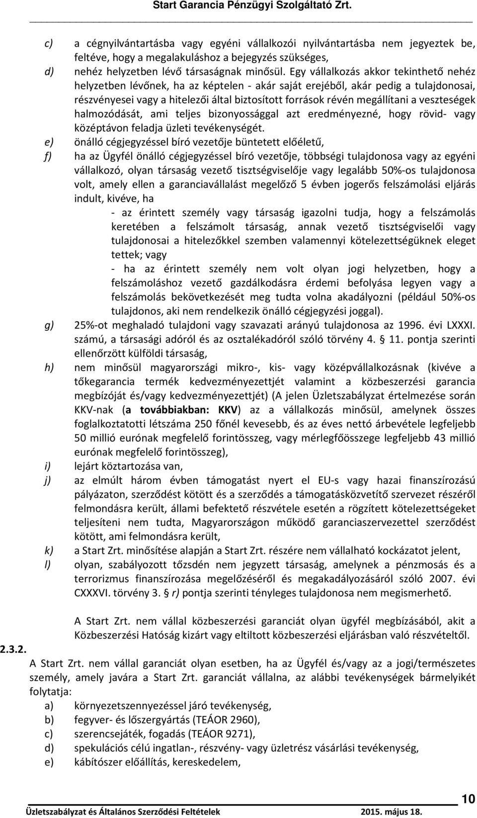 Egy vállalkozás akkor tekinthető nehéz helyzetben lévőnek, ha az képtelen - akár saját erejéből, akár pedig a tulajdonosai, részvényesei vagy a hitelezői által biztosított források révén megállítani