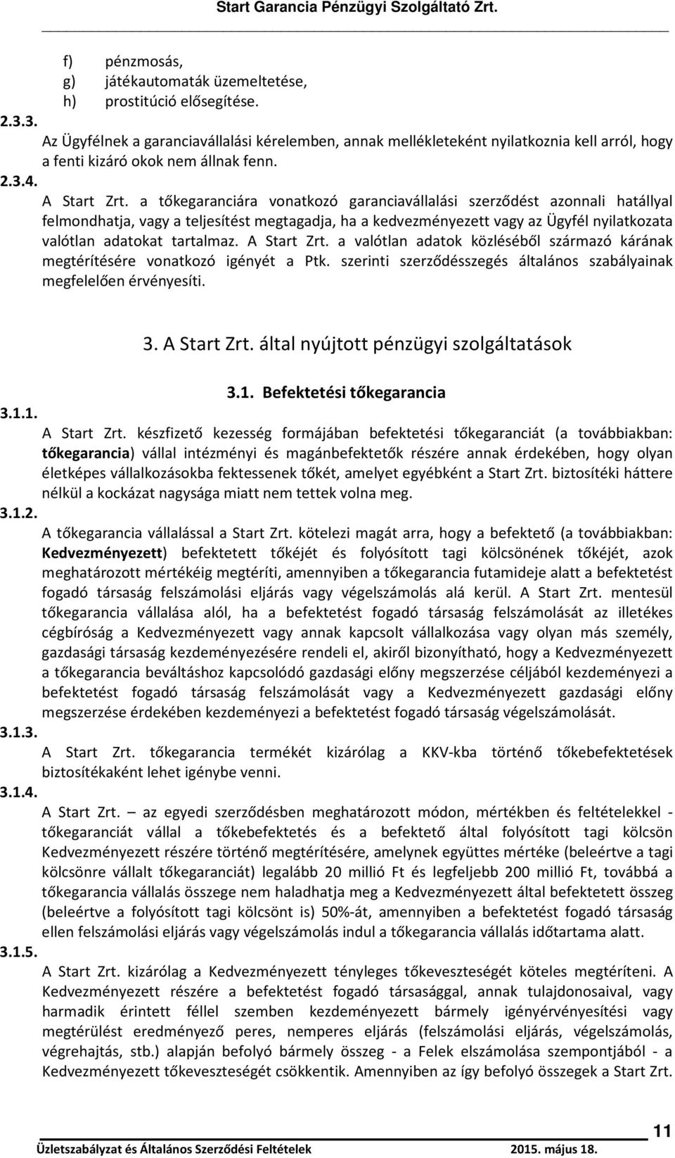 a tőkegaranciára vonatkozó garanciavállalási szerződést azonnali hatállyal felmondhatja, vagy a teljesítést megtagadja, ha a kedvezményezett vagy az Ügyfél nyilatkozata valótlan adatokat tartalmaz.