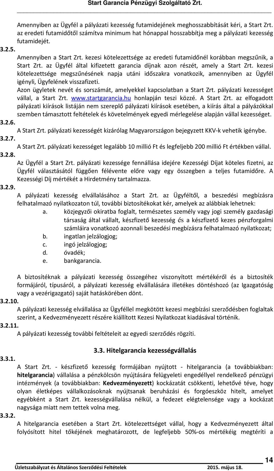 kezesi kötelezettsége megszűnésének napja utáni időszakra vonatkozik, amennyiben az Ügyfél igényli, Ügyfelének visszafizeti. Azon ügyletek nevét és sorszámát, amelyekkel kapcsolatban a Start Zrt.