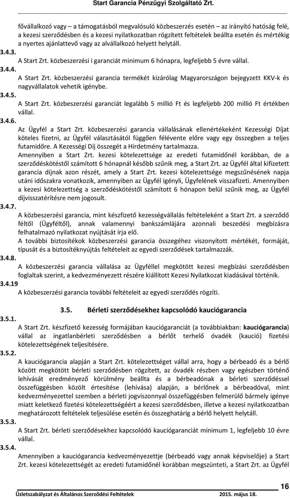 3.4.5. A Start Zrt. közbeszerzési garanciát legalább 5 millió Ft és legfeljebb 200 millió Ft értékben vállal. 3.4.6. Az Ügyfél a Start Zrt.