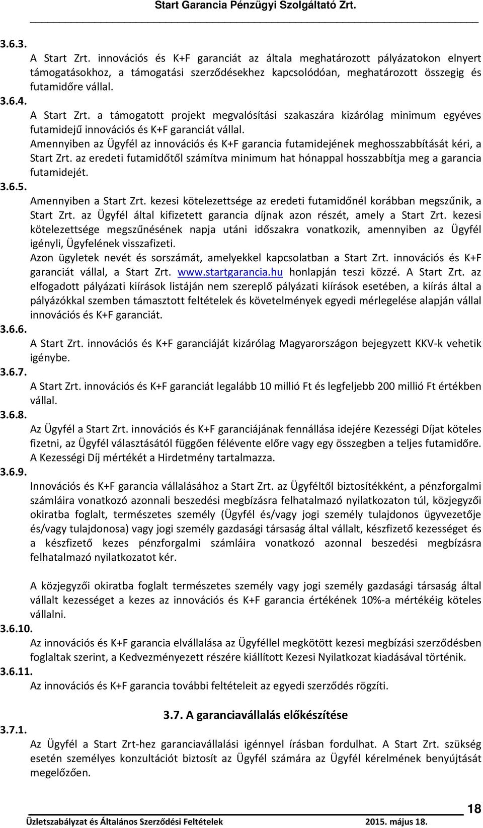 Amennyiben az Ügyfél az innovációs és K+F garancia futamidejének meghosszabbítását kéri, a Start Zrt. az eredeti futamidőtől számítva minimum hat hónappal hosszabbítja meg a garancia futamidejét. 3.6.