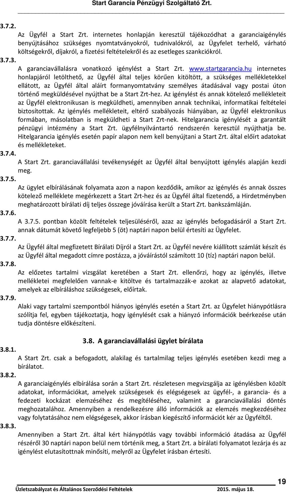 és az esetleges szankciókról. 3.7.3. A garanciavállalásra vonatkozó igénylést a Start Zrt. www.startgarancia.