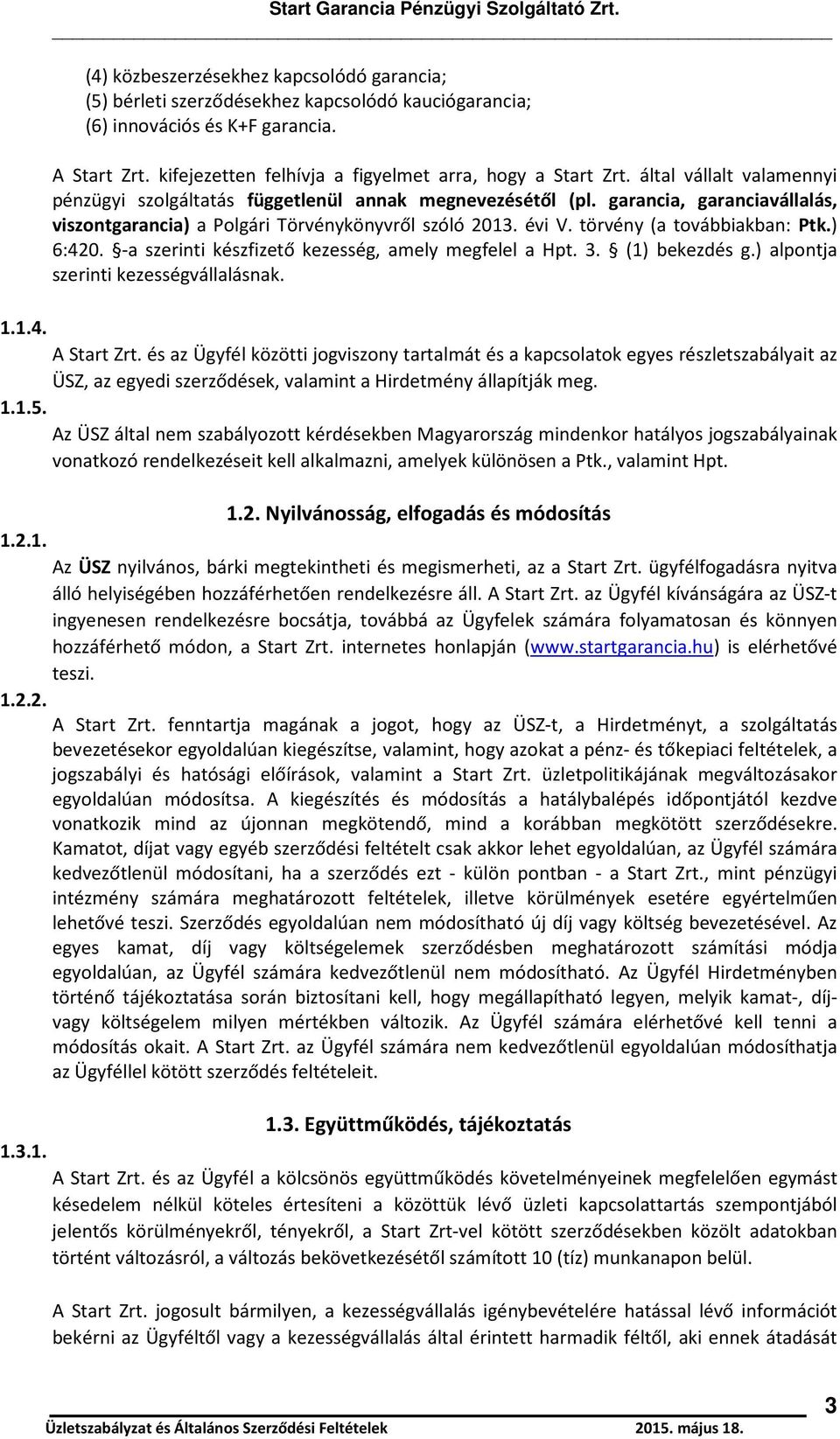 törvény (a továbbiakban: Ptk.) 6:420. -a szerinti készfizető kezesség, amely megfelel a Hpt. 3. (1) bekezdés g.) alpontja szerinti kezességvállalásnak. 1.1.4. A Start Zrt.