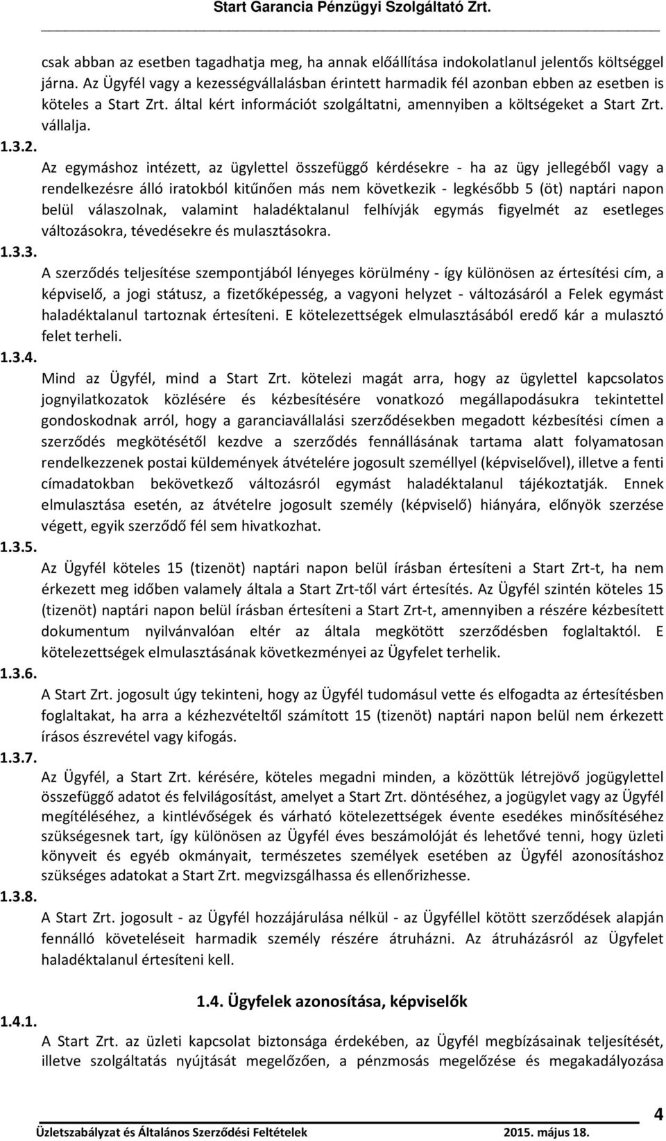 Az egymáshoz intézett, az ügylettel összefüggő kérdésekre - ha az ügy jellegéből vagy a rendelkezésre álló iratokból kitűnően más nem következik - legkésőbb 5 (öt) naptári napon belül válaszolnak,