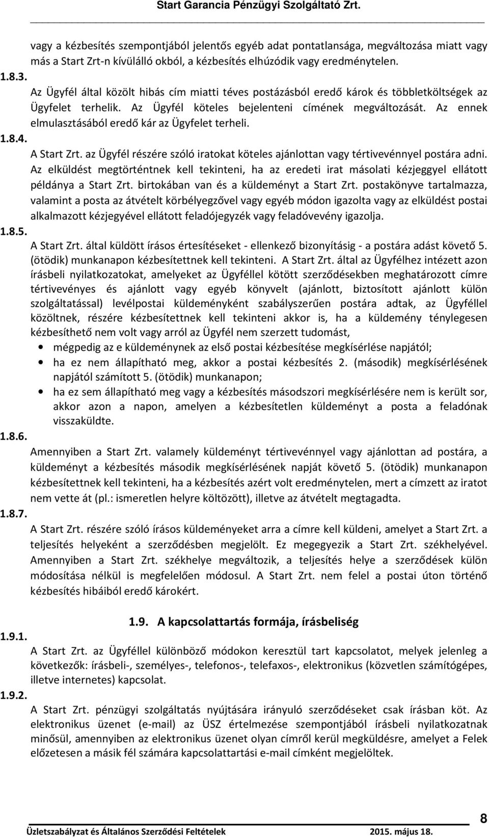 Az ennek elmulasztásából eredő kár az Ügyfelet terheli. 1.8.4. A Start Zrt. az Ügyfél részére szóló iratokat köteles ajánlottan vagy tértivevénnyel postára adni.