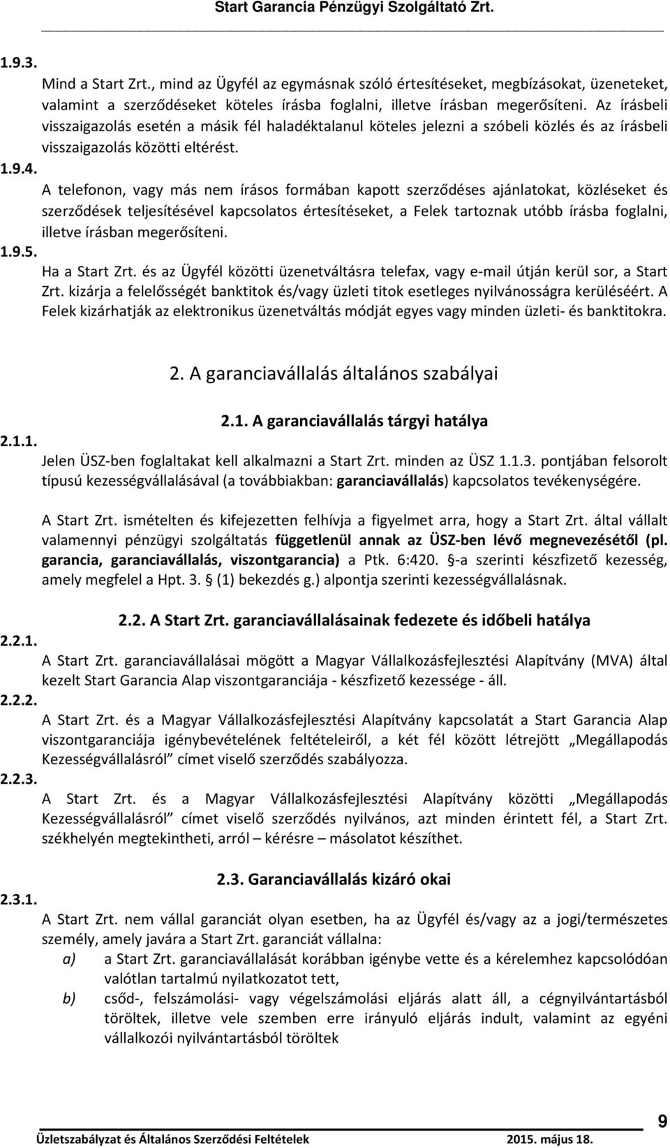 A telefonon, vagy más nem írásos formában kapott szerződéses ajánlatokat, közléseket és szerződések teljesítésével kapcsolatos értesítéseket, a Felek tartoznak utóbb írásba foglalni, illetve írásban