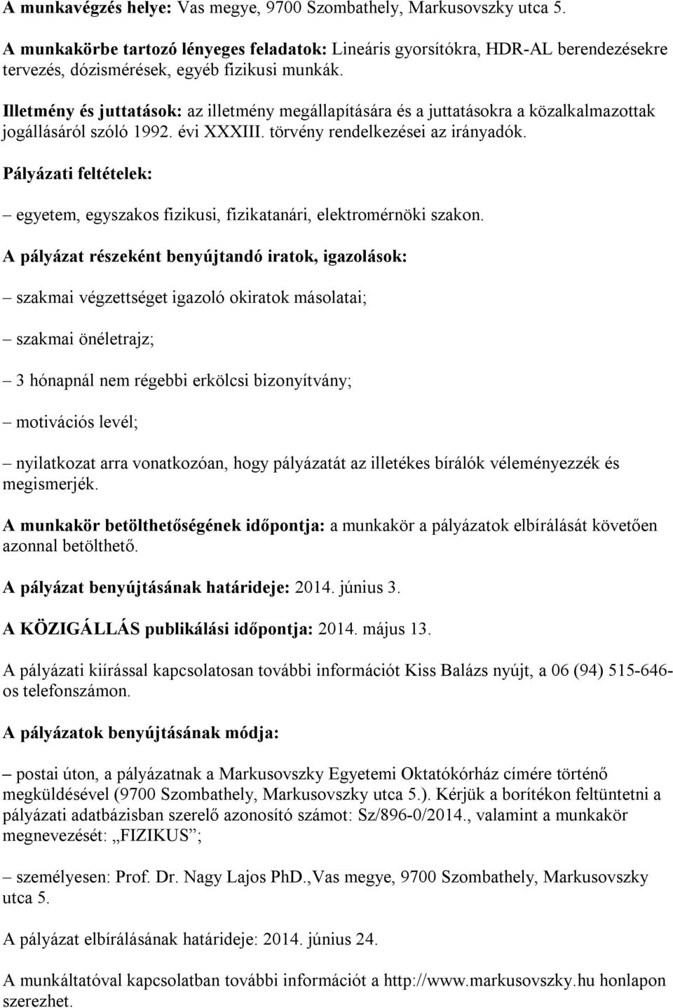 Illetmény és juttatások: az illetmény megállapítására és a juttatásokra a közalkalmazottak jogállásáról szóló 1992. évi XXXIII. törvény rendelkezései az irányadók.