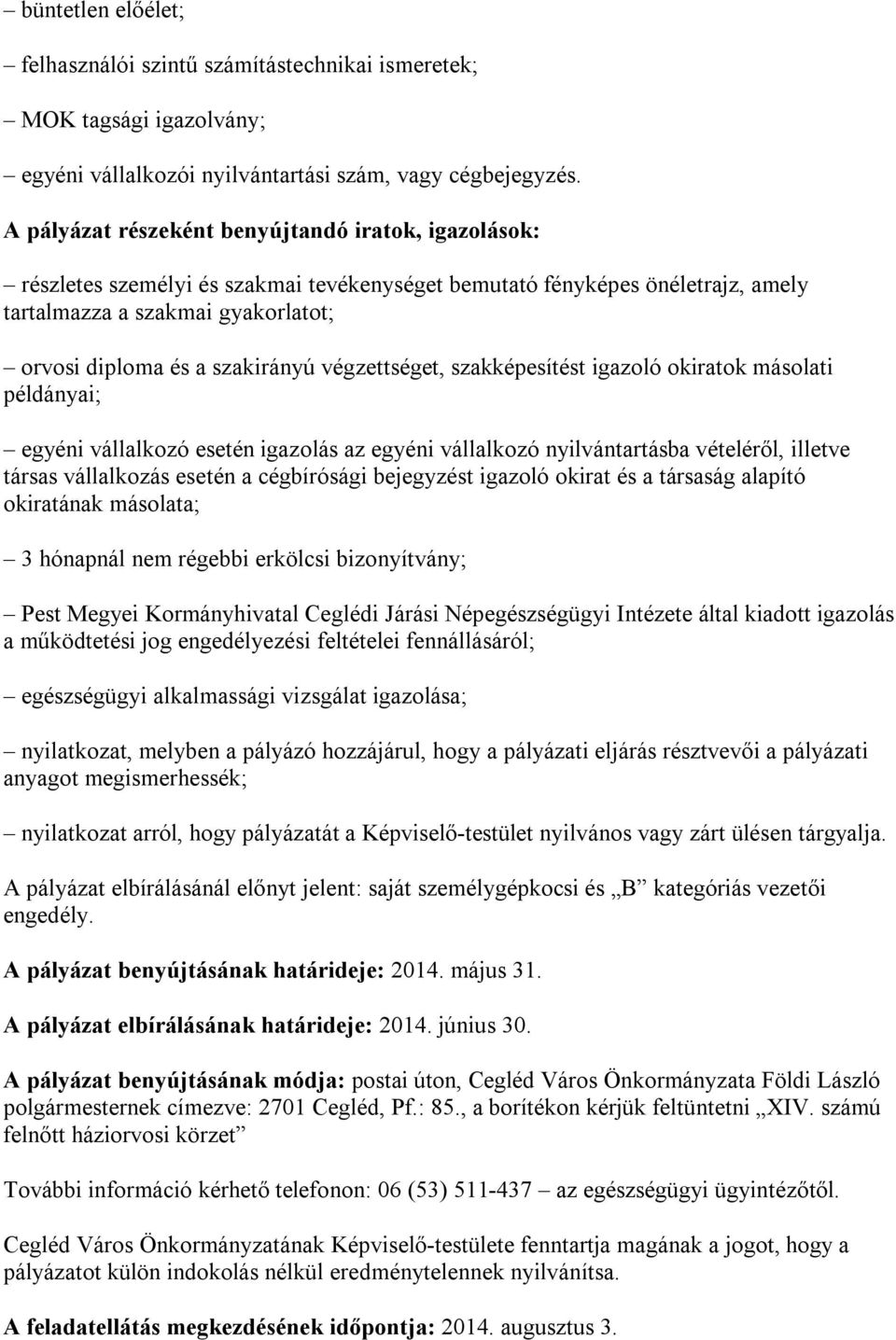 végzettséget, szakképesítést igazoló okiratok másolati példányai; egyéni vállalkozó esetén igazolás az egyéni vállalkozó nyilvántartásba vételéről, illetve társas vállalkozás esetén a cégbírósági