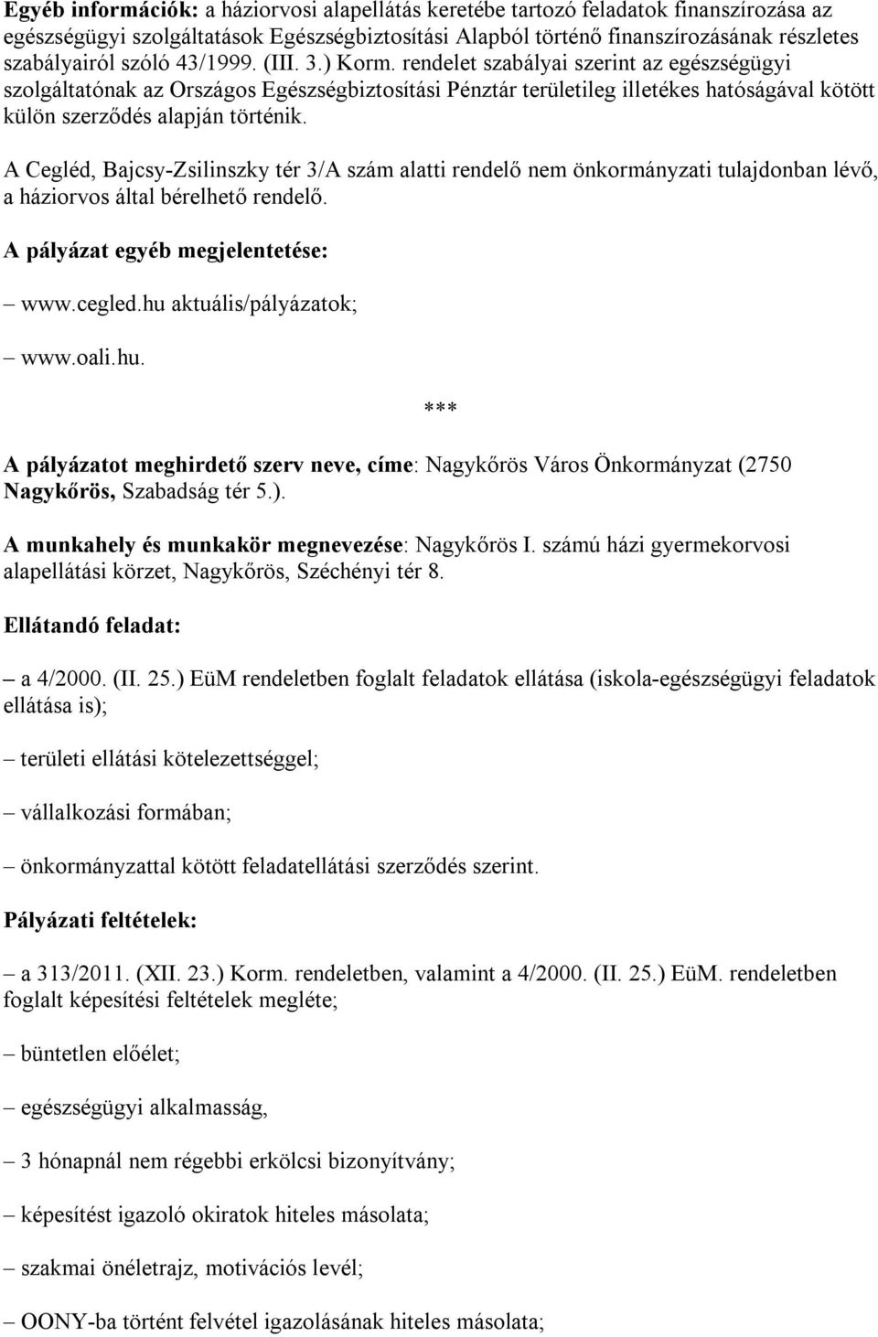 A Cegléd, Bajcsy-Zsilinszky tér 3/A szám alatti rendelő nem önkormányzati tulajdonban lévő, a háziorvos által bérelhető rendelő. A pályázat egyéb megjelentetése: www.cegled.