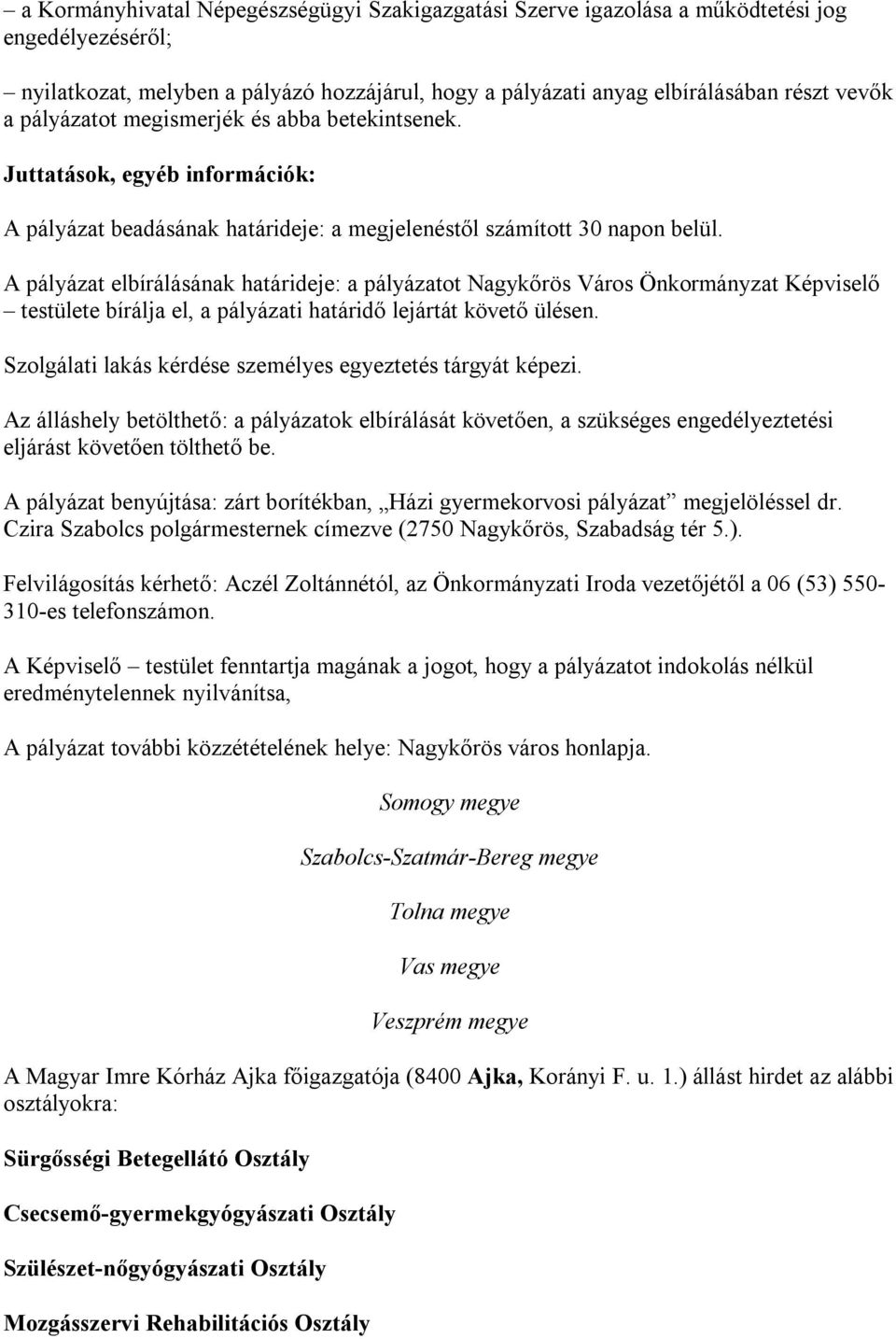 A pályázat elbírálásának határideje: a pályázatot Nagykőrös Város Önkormányzat Képviselő testülete bírálja el, a pályázati határidő lejártát követő ülésen.