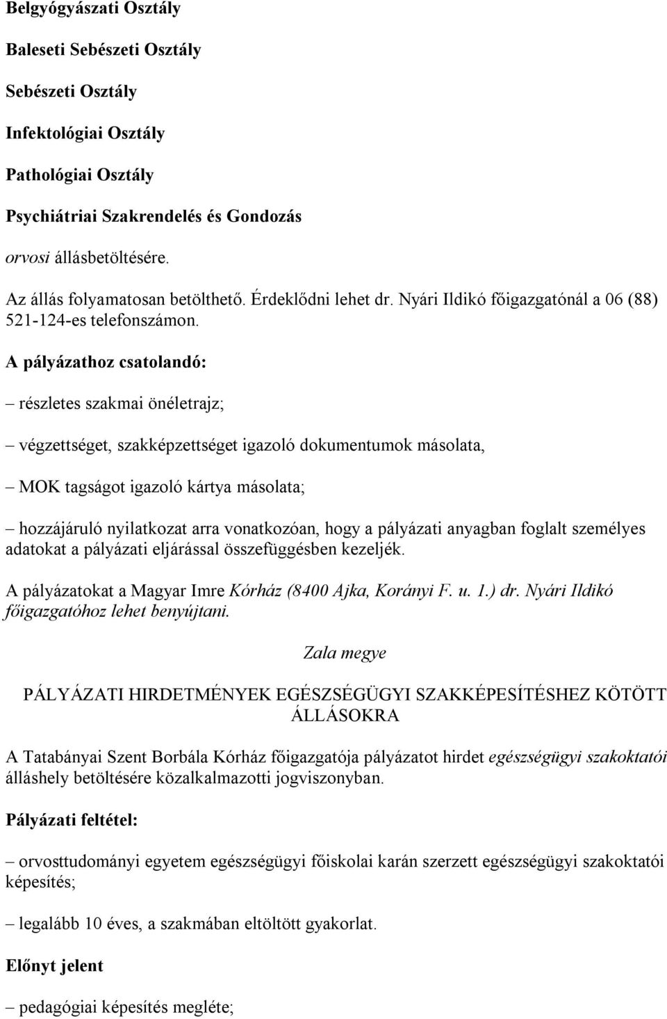 A pályázathoz csatolandó: részletes szakmai önéletrajz; végzettséget, szakképzettséget igazoló dokumentumok másolata, MOK tagságot igazoló kártya másolata; hozzájáruló nyilatkozat arra vonatkozóan,