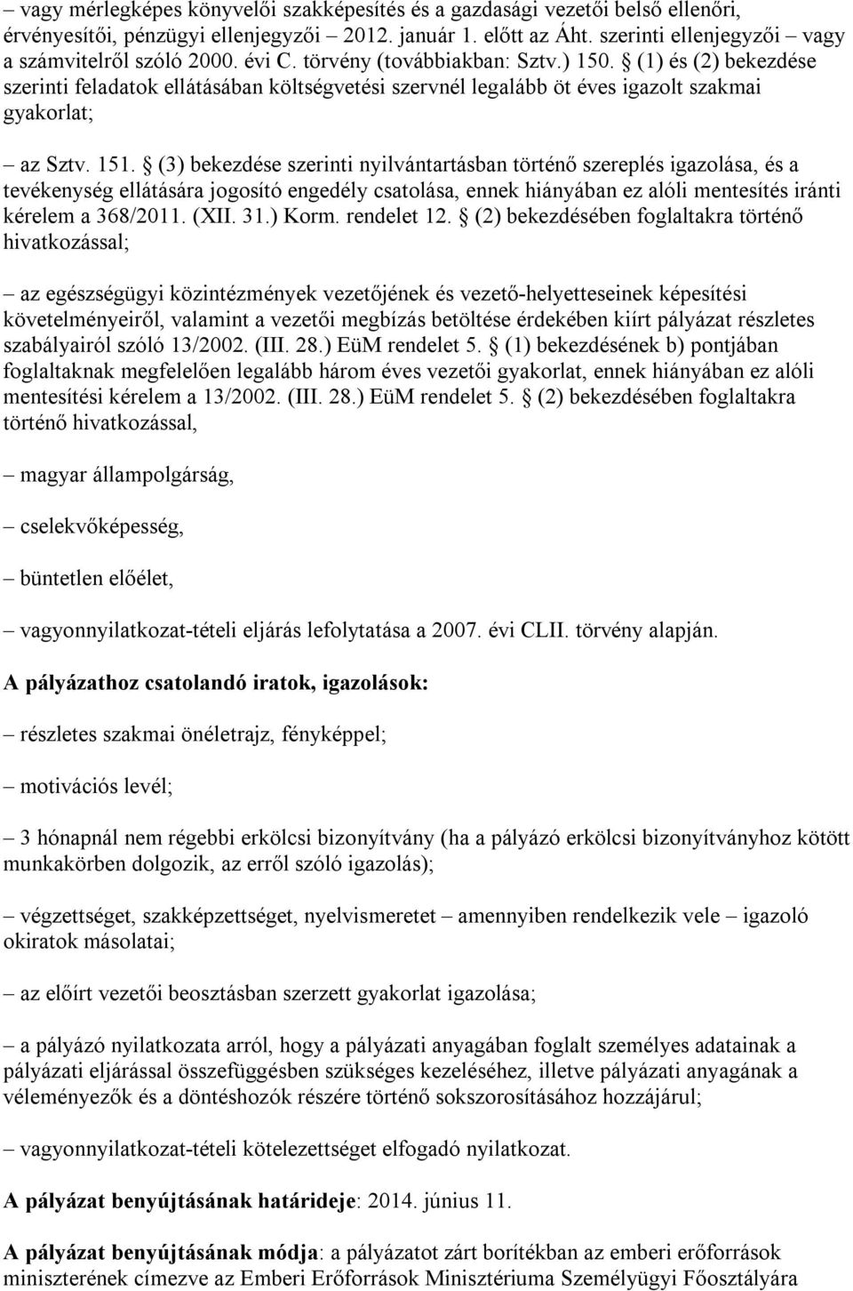 (3) bekezdése szerinti nyilvántartásban történő szereplés igazolása, és a tevékenység ellátására jogosító engedély csatolása, ennek hiányában ez alóli mentesítés iránti kérelem a 368/2011. (XII. 31.