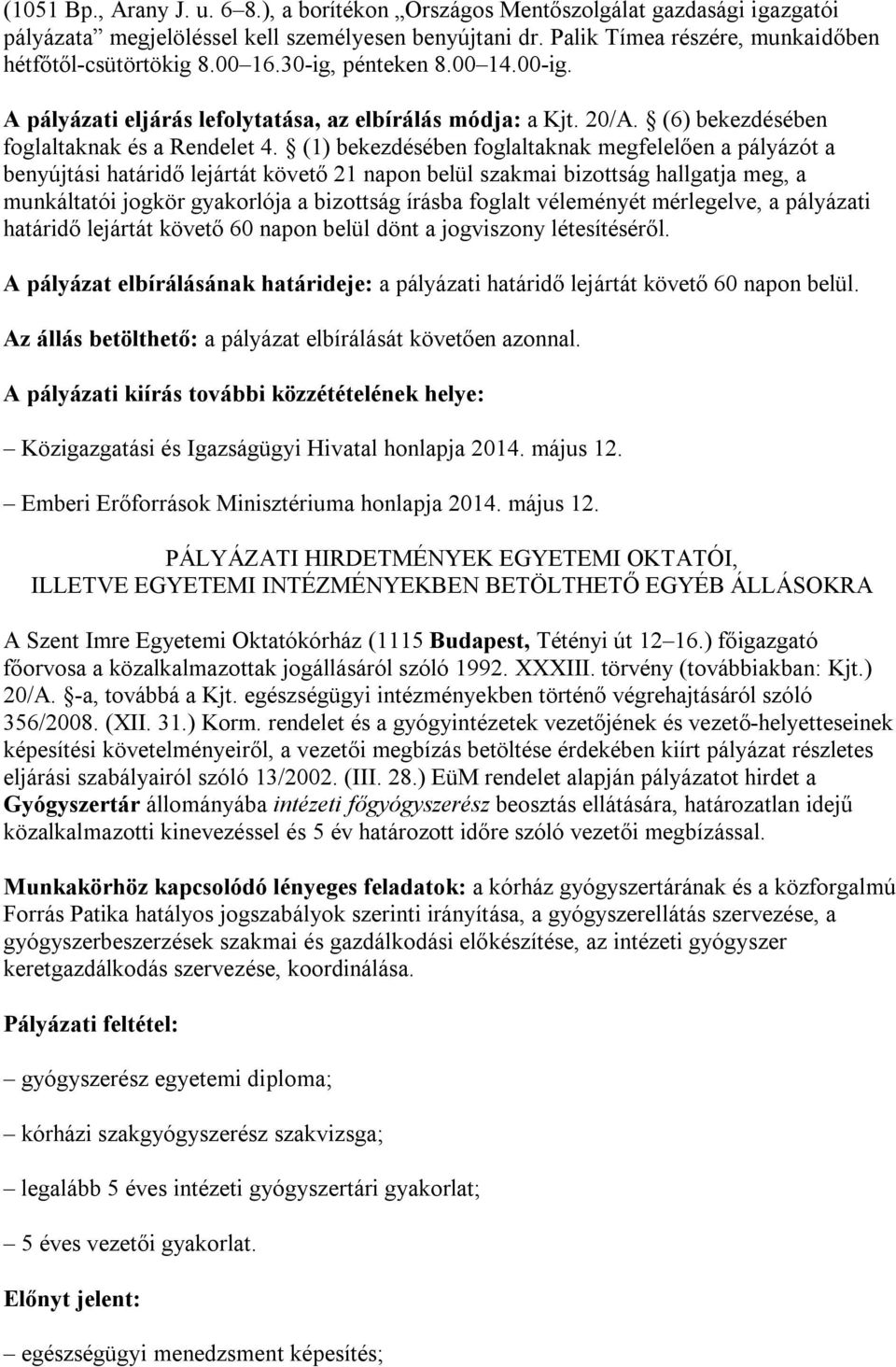 (1) bekezdésében foglaltaknak megfelelően a pályázót a benyújtási határidő lejártát követő 21 napon belül szakmai bizottság hallgatja meg, a munkáltatói jogkör gyakorlója a bizottság írásba foglalt