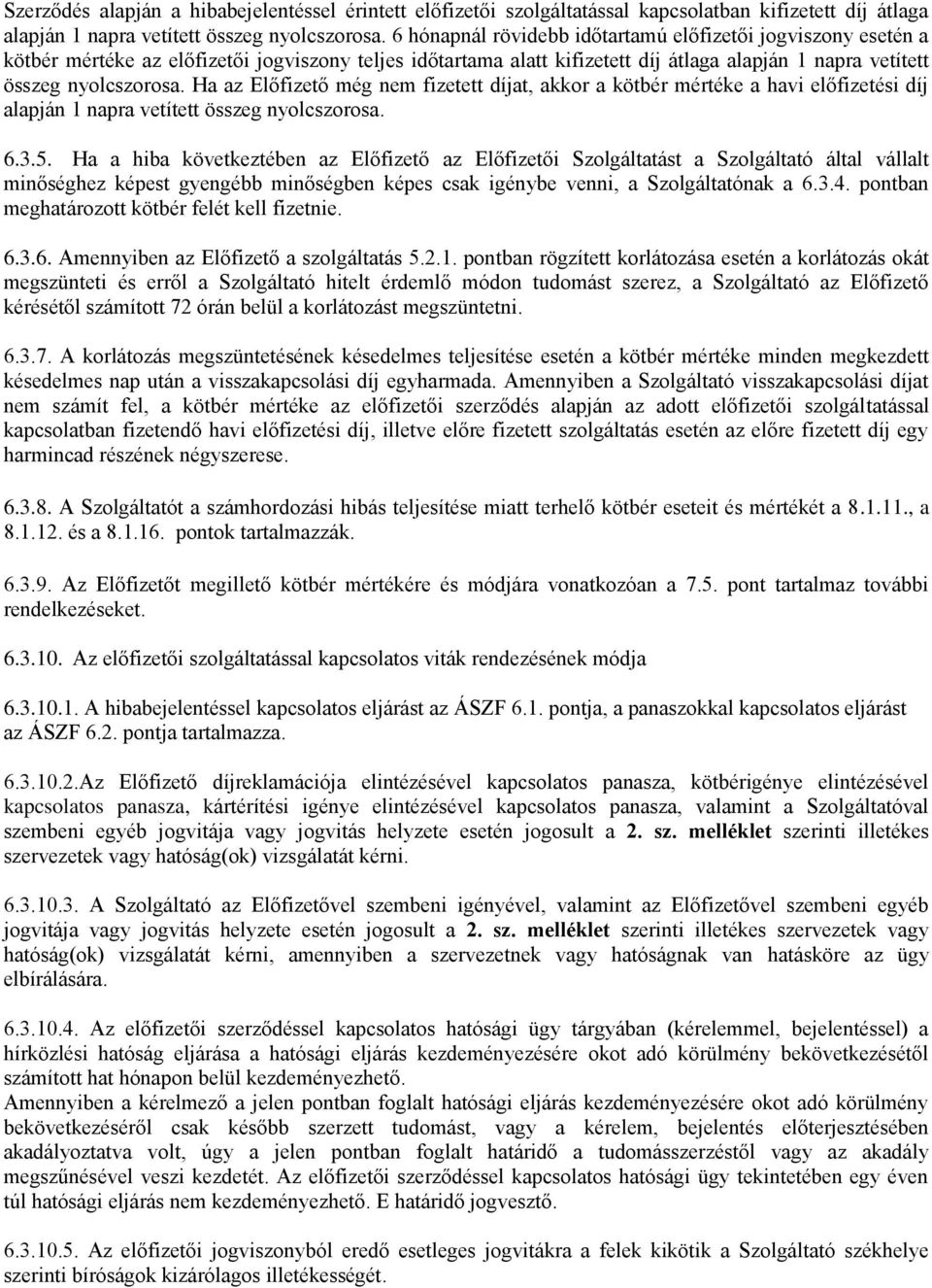 Ha az Előfizető még nem fizetett díjat, akkor a kötbér mértéke a havi előfizetési díj alapján 1 napra vetített összeg nyolcszorosa. 6.3.5.