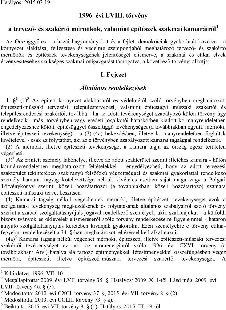 fejlesztése és védelme szempontjából meghatározó tervező- és szakértő mérnökök és építészek tevékenységének jelentőségét elismerve, a szakmai és etikai elvek érvényesítéséhez szükséges szakmai