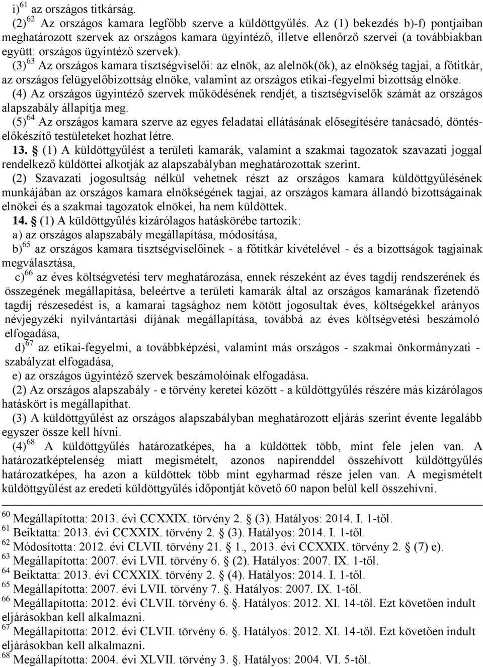 (3) 63 Az országos kamara tisztségviselői: az elnök, az alelnök(ök), az elnökség tagjai, a főtitkár, az országos felügyelőbizottság elnöke, valamint az országos etikai-fegyelmi bizottság elnöke.