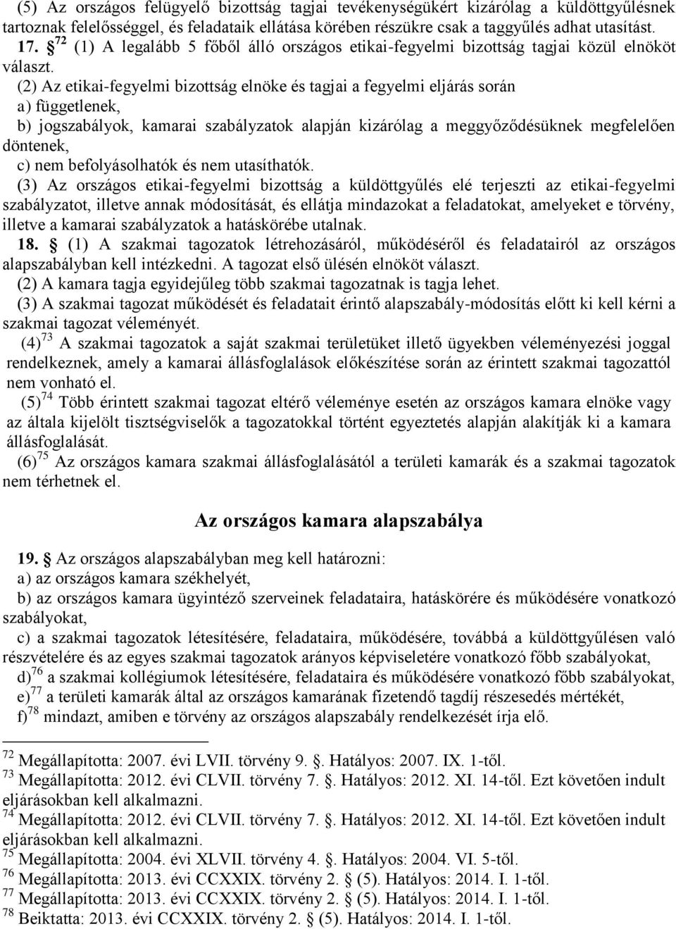 (2) Az etikai-fegyelmi bizottság elnöke és tagjai a fegyelmi eljárás során a) függetlenek, b) jogszabályok, kamarai szabályzatok alapján kizárólag a meggyőződésüknek megfelelően döntenek, c) nem