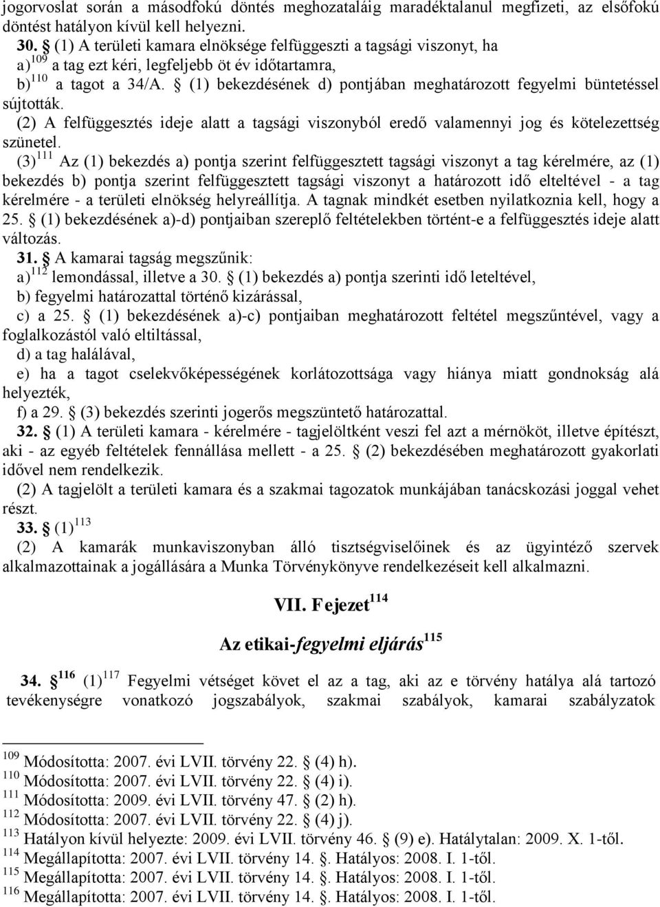 (1) bekezdésének d) pontjában meghatározott fegyelmi büntetéssel sújtották. (2) A felfüggesztés ideje alatt a tagsági viszonyból eredő valamennyi jog és kötelezettség szünetel.