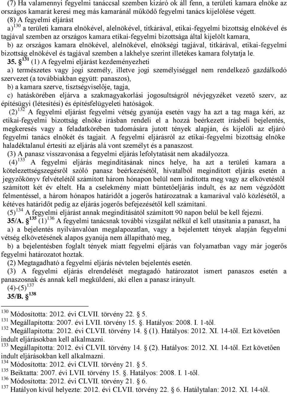 kijelölt kamara, b) az országos kamara elnökével, alelnökével, elnökségi tagjával, titkárával, etikai-fegyelmi bizottság elnökével és tagjával szemben a lakhelye szerint illetékes kamara folytatja le.