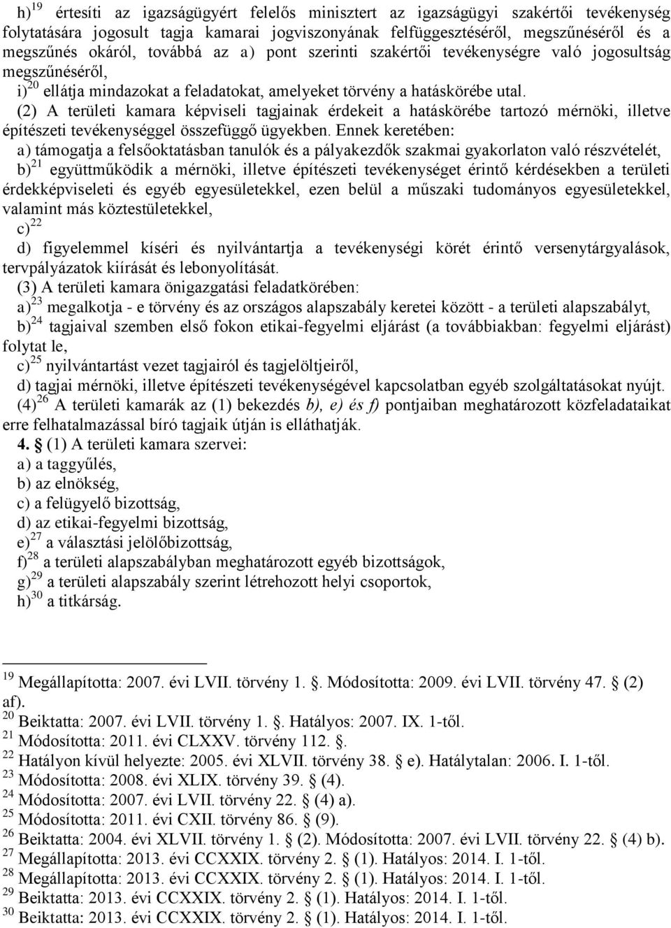 (2) A területi kamara képviseli tagjainak érdekeit a hatáskörébe tartozó mérnöki, illetve építészeti tevékenységgel összefüggő ügyekben.