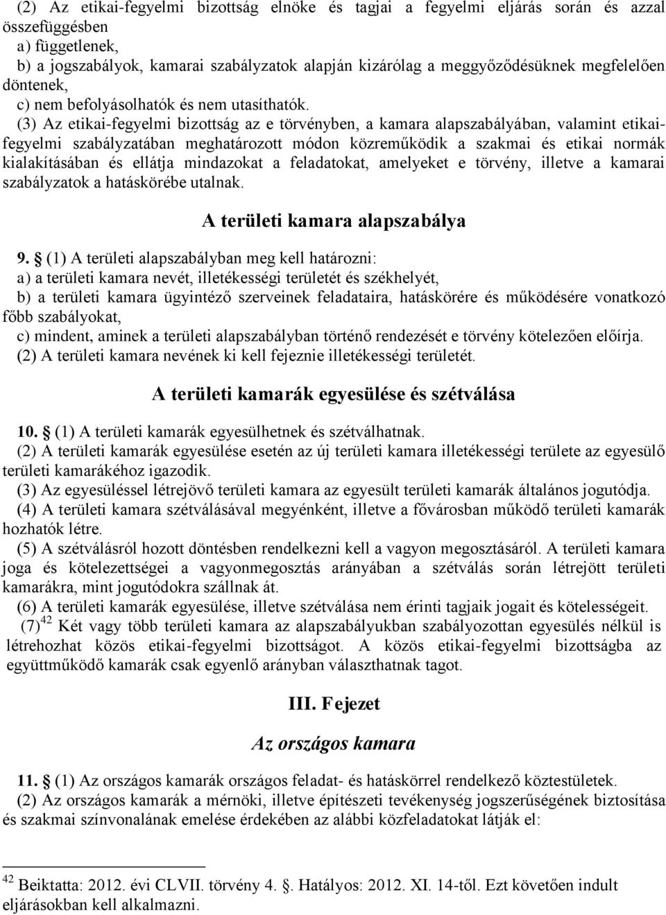 (3) Az etikai-fegyelmi bizottság az e törvényben, a kamara alapszabályában, valamint etikaifegyelmi szabályzatában meghatározott módon közreműködik a szakmai és etikai normák kialakításában és