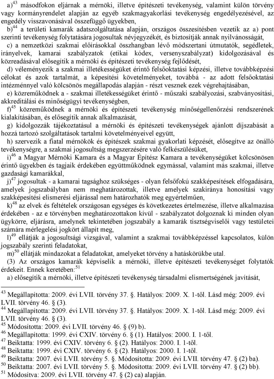 biztosítják annak nyilvánosságát, c) a nemzetközi szakmai előírásokkal összhangban lévő módszertani útmutatók, segédletek, irányelvek, kamarai szabályzatok (etikai kódex, versenyszabályzat)