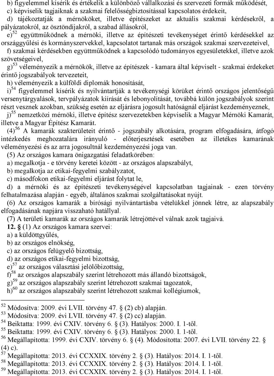 kérdésekkel az országgyűlési és kormányszervekkel, kapcsolatot tartanak más országok szakmai szervezeteivel, f) szakmai kérdésekben együttműködnek a kapcsolódó tudományos egyesületekkel, illetve azok