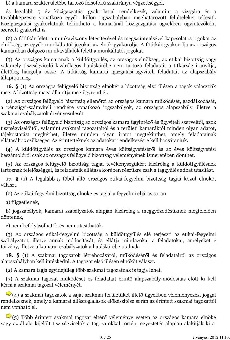 (2) A főtitkár felett a munkaviszony létesítésével és megszüntetésével kapcsolatos jogokat az elnökség, az egyéb munkáltatói jogokat az elnök gyakorolja.