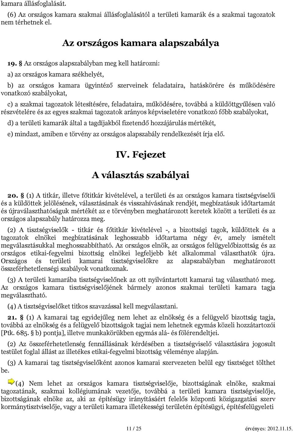 tagozatok létesítésére, feladataira, működésére, továbbá a küldöttgyűlésen való részvételére és az egyes szakmai tagozatok arányos képviseletére vonatkozó főbb szabályokat, d) a területi kamarák