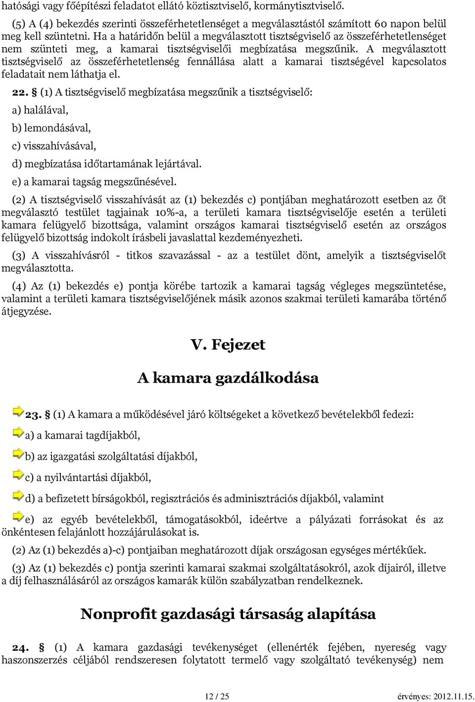 A megválasztott tisztségviselő az összeférhetetlenség fennállása alatt a kamarai tisztségével kapcsolatos feladatait nem láthatja el. 22.