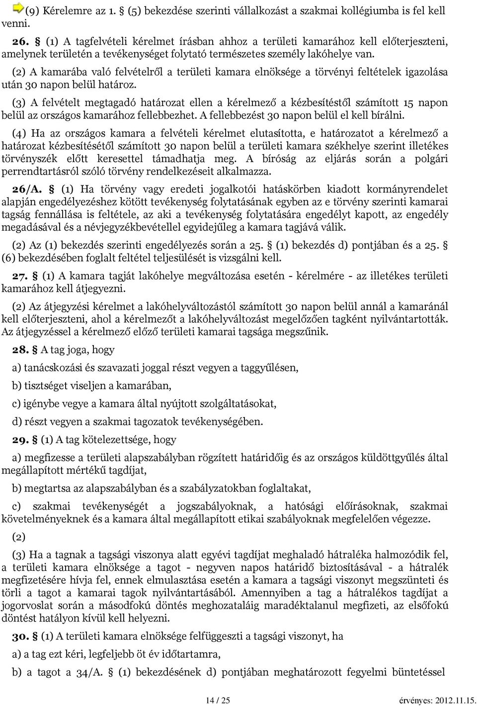 (2) A kamarába való felvételről a területi kamara elnöksége a törvényi feltételek igazolása után 30 napon belül határoz.