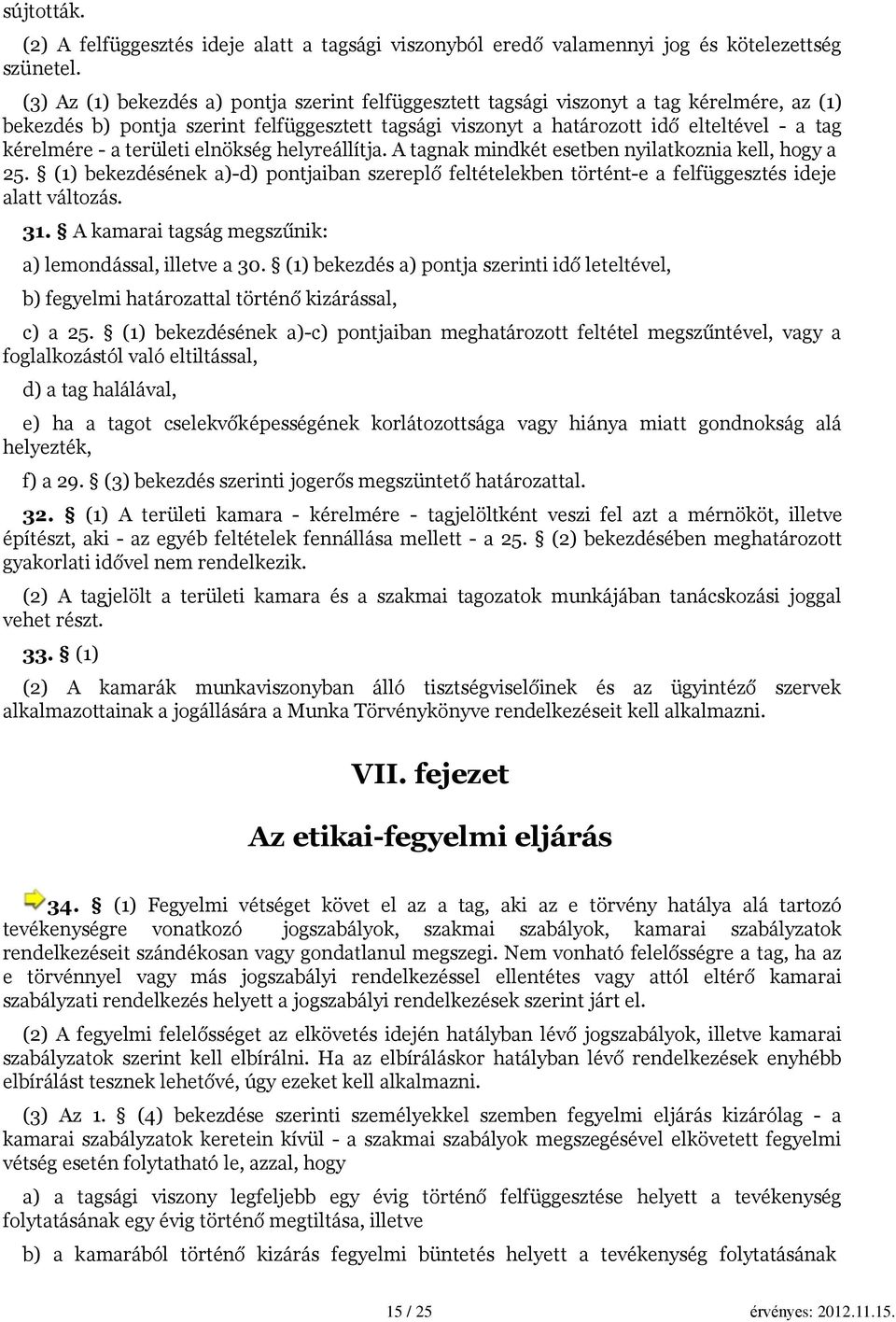 - a területi elnökség helyreállítja. A tagnak mindkét esetben nyilatkoznia kell, hogy a 25. (1) bekezdésének a)-d) pontjaiban szereplő feltételekben történt-e a felfüggesztés ideje alatt változás. 31.