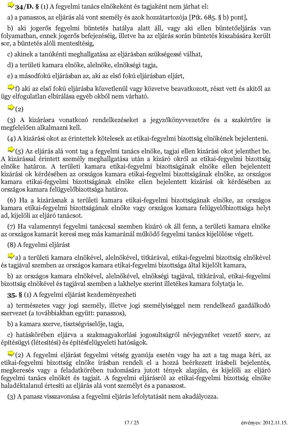 büntetés alóli mentesítésig, c) akinek a tanúkénti meghallgatása az eljárásban szükségessé válhat, d) a területi kamara elnöke, alelnöke, elnökségi tagja, e) a másodfokú eljárásban az, aki az első