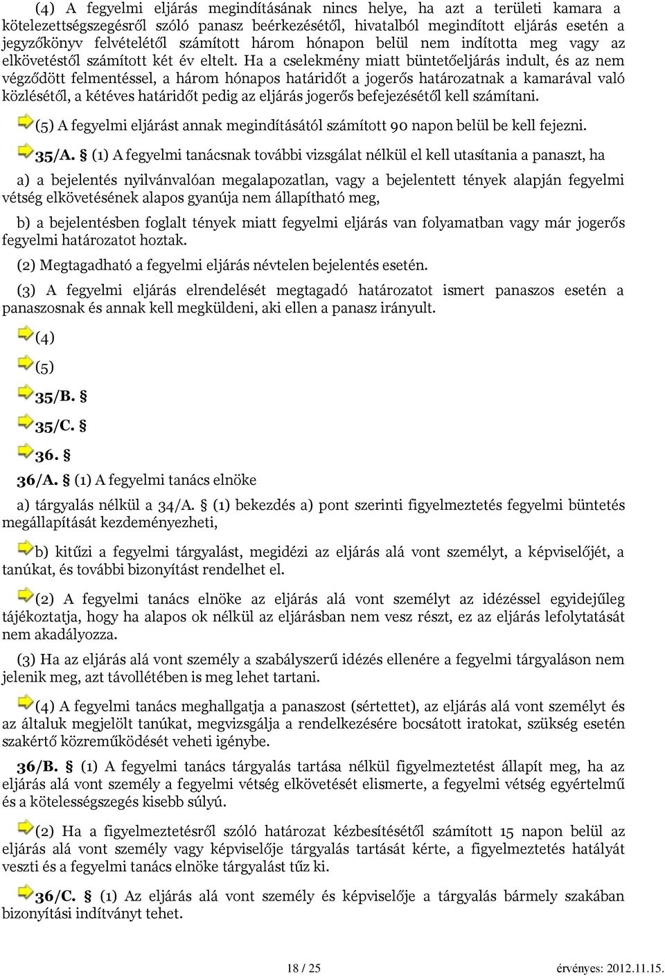 Ha a cselekmény miatt büntetőeljárás indult, és az nem végződött felmentéssel, a három hónapos határidőt a jogerős határozatnak a kamarával való közlésétől, a kétéves határidőt pedig az eljárás