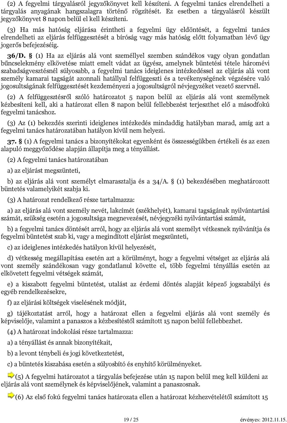 (3) Ha más hatóság eljárása érintheti a fegyelmi ügy eldöntését, a fegyelmi tanács elrendelheti az eljárás felfüggesztését a bíróság vagy más hatóság előtt folyamatban lévő ügy jogerős befejezéséig.