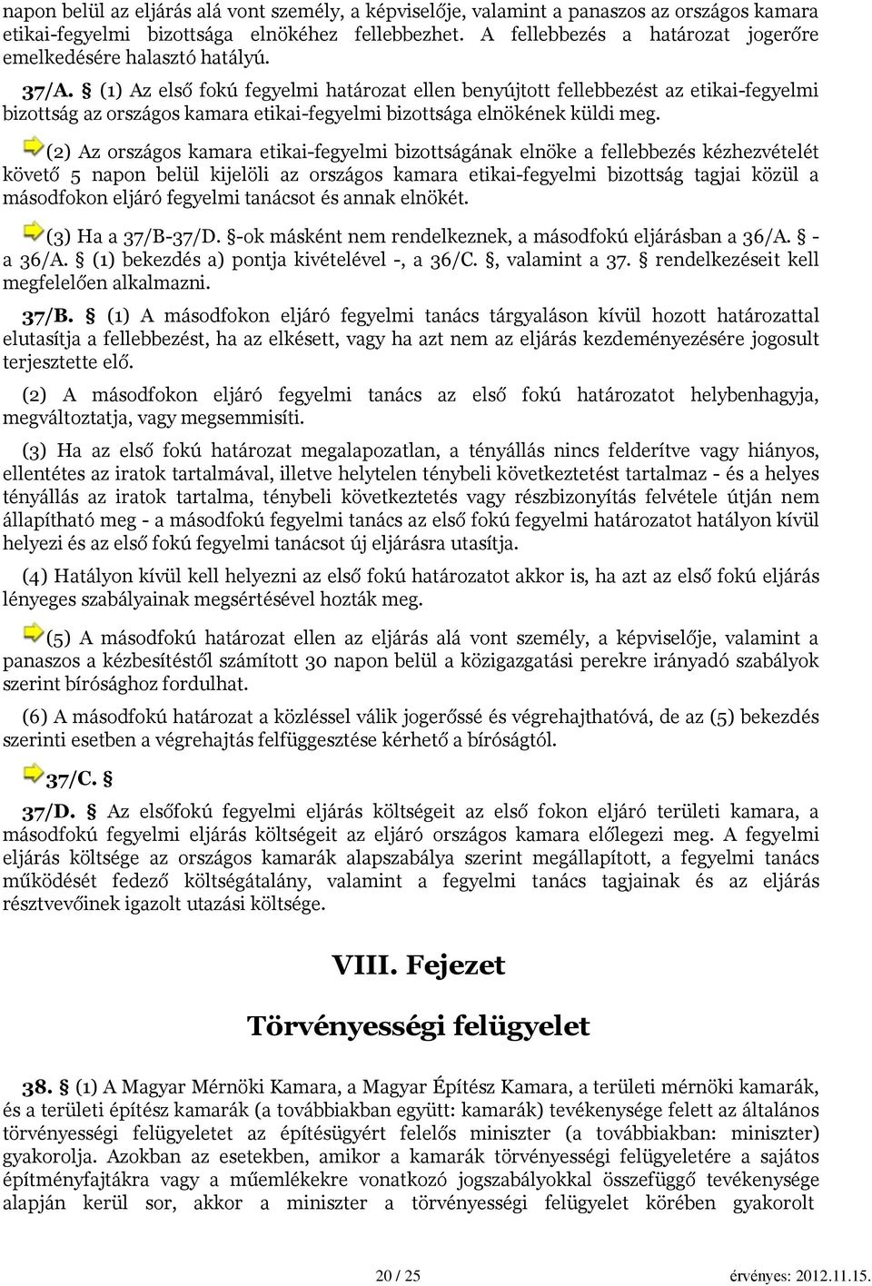 (1) Az első fokú fegyelmi határozat ellen benyújtott fellebbezést az etikai-fegyelmi bizottság az országos kamara etikai-fegyelmi bizottsága elnökének küldi meg.