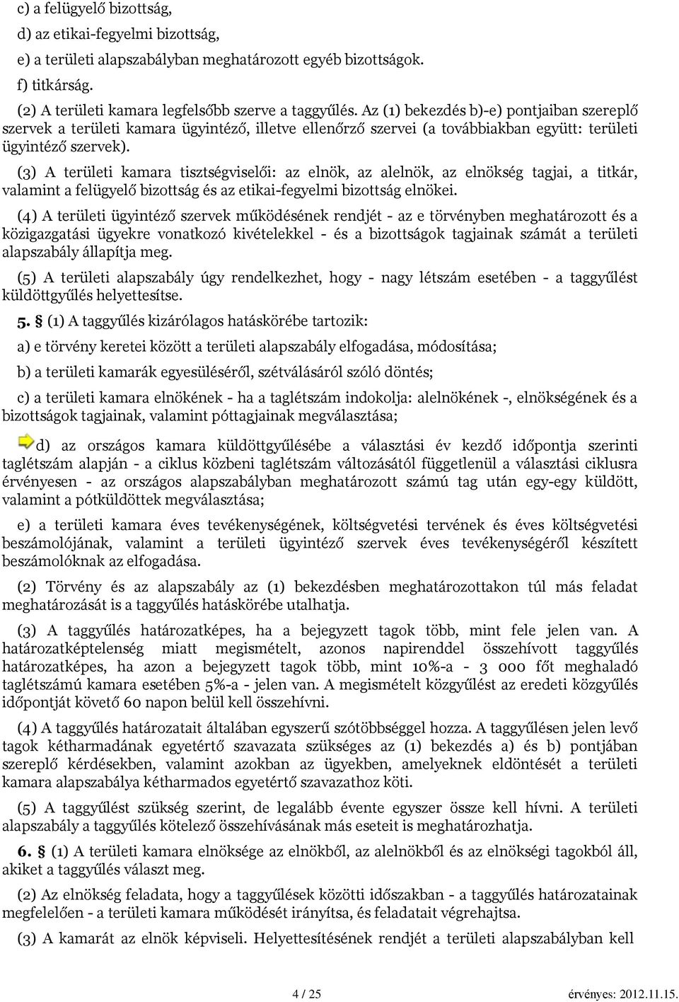 (3) A területi kamara tisztségviselői: az elnök, az alelnök, az elnökség tagjai, a titkár, valamint a felügyelő bizottság és az etikai-fegyelmi bizottság elnökei.