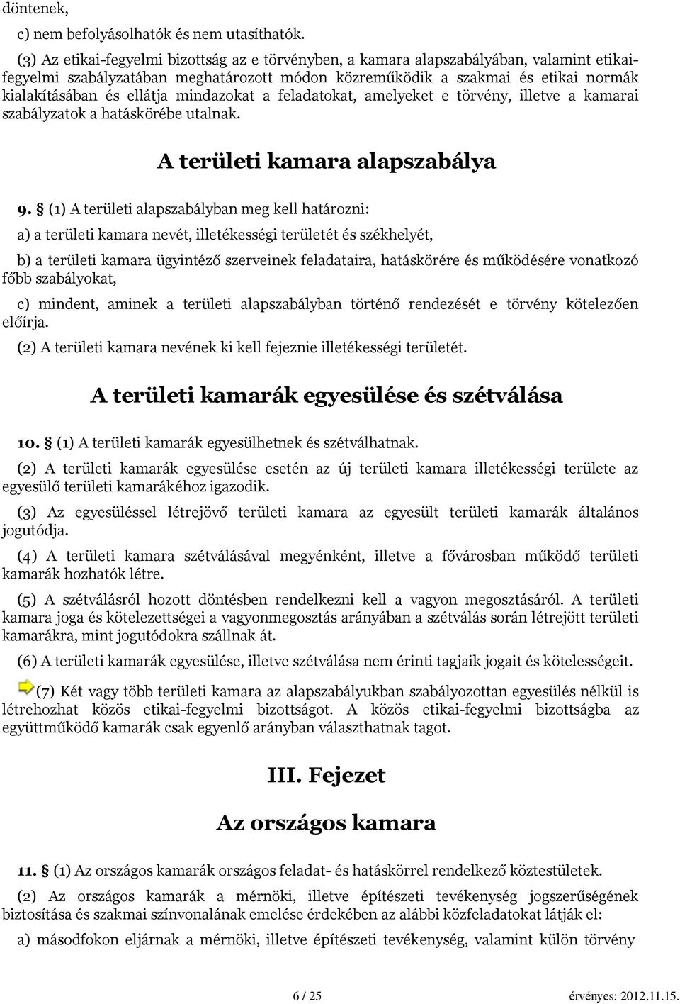 ellátja mindazokat a feladatokat, amelyeket e törvény, illetve a kamarai szabályzatok a hatáskörébe utalnak. A területi kamara alapszabálya 9.