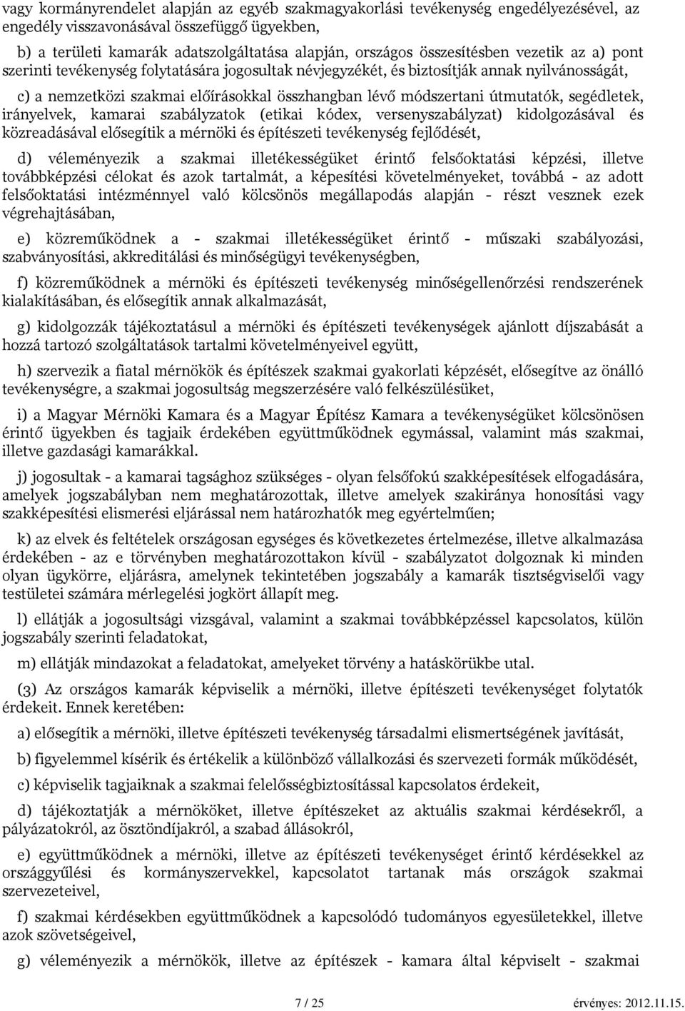 útmutatók, segédletek, irányelvek, kamarai szabályzatok (etikai kódex, versenyszabályzat) kidolgozásával és közreadásával elősegítik a mérnöki és építészeti tevékenység fejlődését, d) véleményezik a