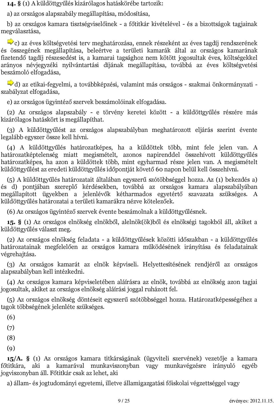 fizetendő tagdíj részesedést is, a kamarai tagsághoz nem kötött jogosultak éves, költségekkel arányos névjegyzéki nyilvántartási díjának megállapítása, továbbá az éves költségvetési beszámoló