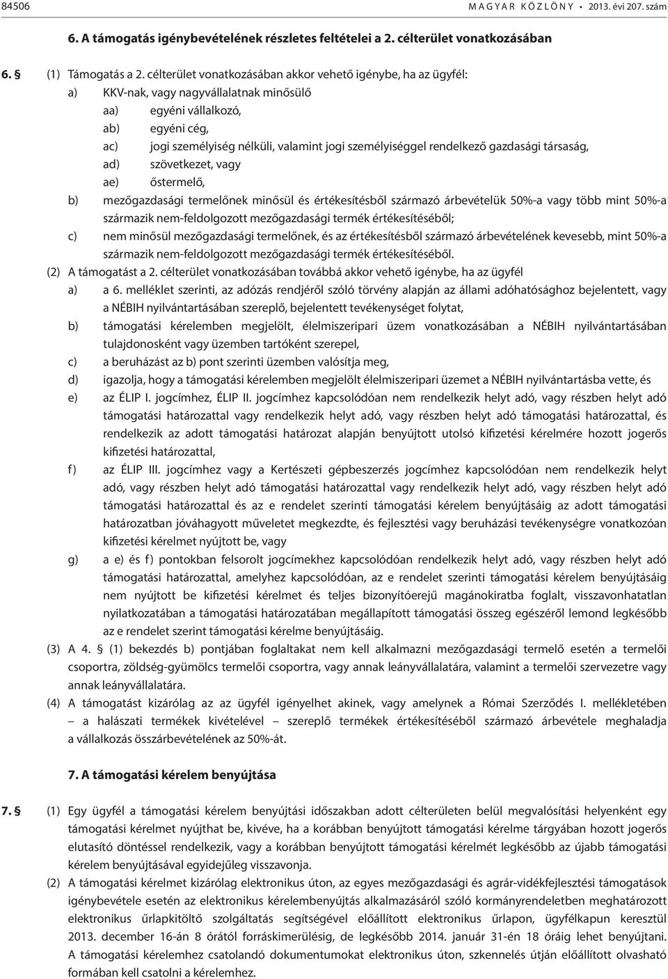 személyiséggel rendelkező gazdasági társaság, ad) szövetkezet, vagy ae) őstermelő, b) mezőgazdasági termelőnek minősül és értékesítésből származó árbevételük 50%-a vagy több mint 50%-a származik