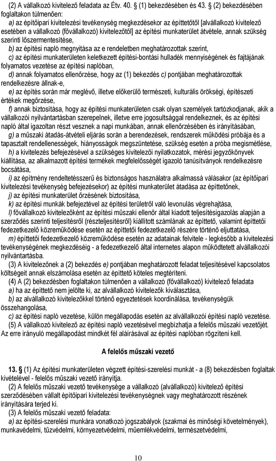 munkaterület átvétele, annak szükség szerinti lőszermentesítése, b) az építési napló megnyitása az e rendeletben meghatározottak szerint, c) az építési munkaterületen keletkezett építési-bontási